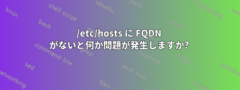 /etc/hosts に FQDN がないと何か問題が発生しますか?