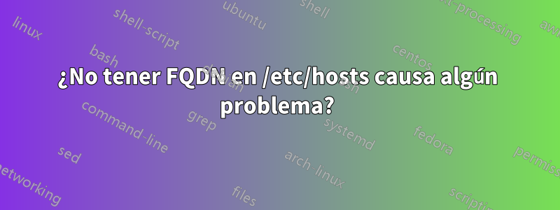 ¿No tener FQDN en /etc/hosts causa algún problema?