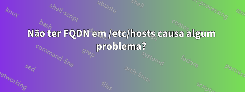 Não ter FQDN em /etc/hosts causa algum problema?