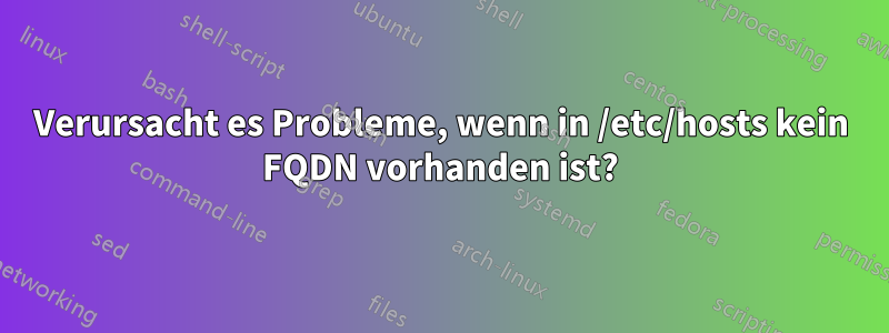 Verursacht es Probleme, wenn in /etc/hosts kein FQDN vorhanden ist?