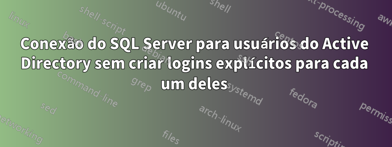 Conexão do SQL Server para usuários do Active Directory sem criar logins explícitos para cada um deles