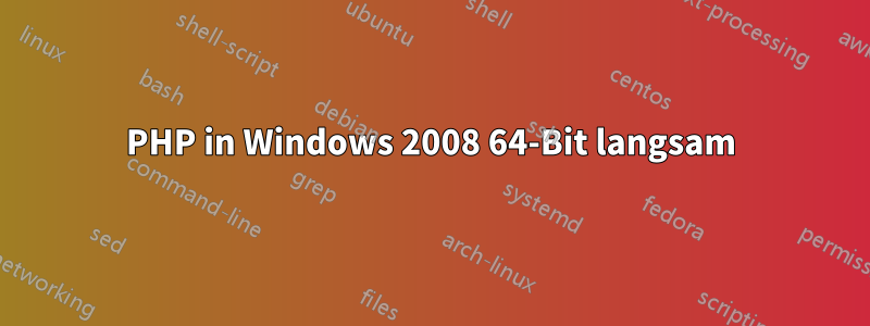 PHP in Windows 2008 64-Bit langsam