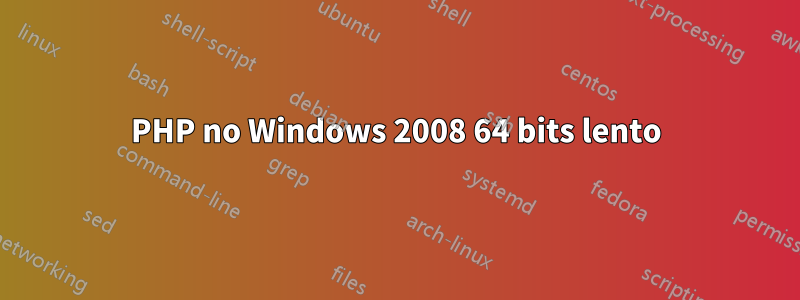 PHP no Windows 2008 64 bits lento