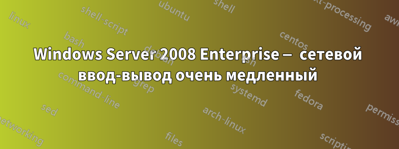 Windows Server 2008 Enterprise — сетевой ввод-вывод очень медленный