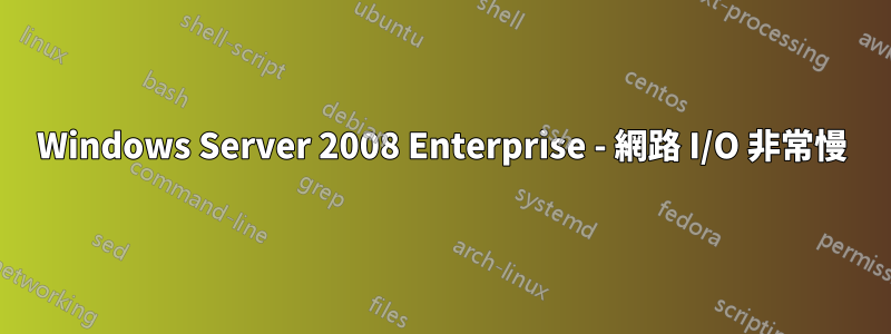 Windows Server 2008 Enterprise - 網路 I/O 非常慢