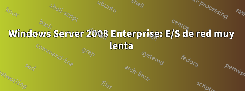 Windows Server 2008 Enterprise: E/S de red muy lenta