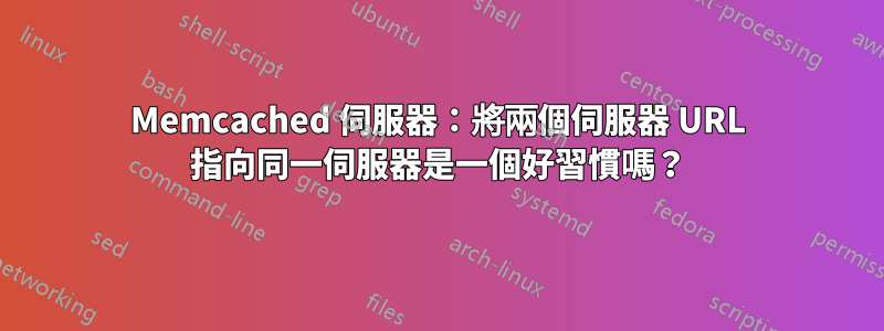 Memcached 伺服器：將兩個伺服器 URL 指向同一伺服器是一個好習慣嗎？