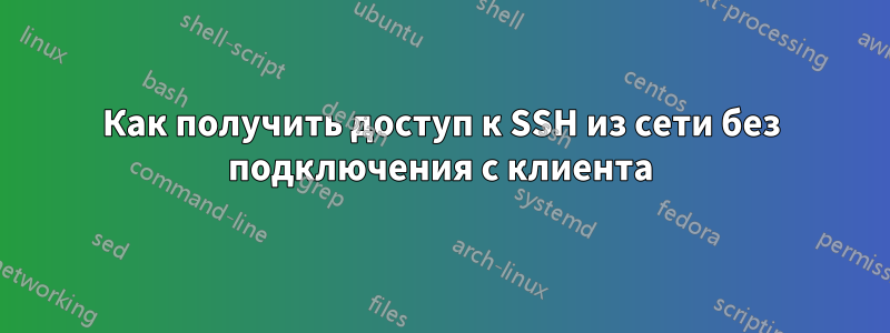 Как получить доступ к SSH из сети без подключения с клиента