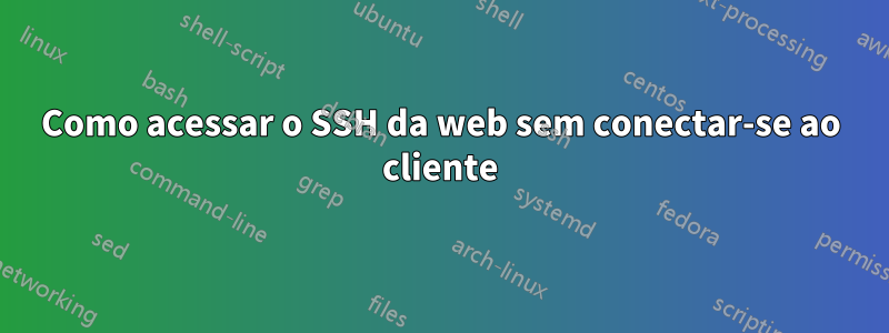 Como acessar o SSH da web sem conectar-se ao cliente