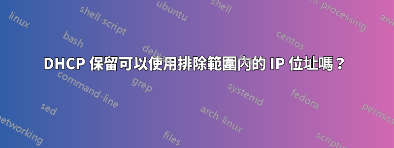 DHCP 保留可以使用排除範圍內的 IP 位址嗎？