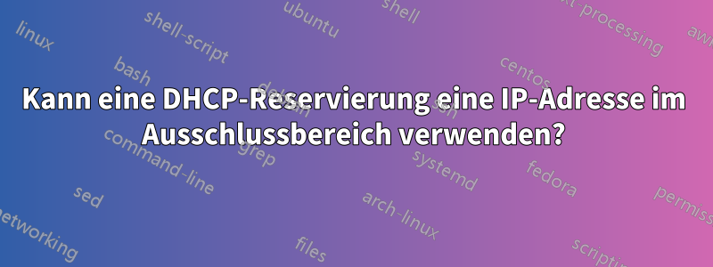 Kann eine DHCP-Reservierung eine IP-Adresse im Ausschlussbereich verwenden?