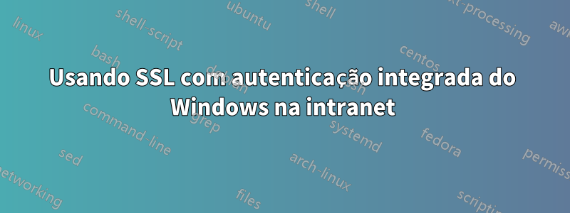 Usando SSL com autenticação integrada do Windows na intranet