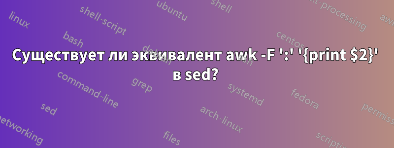 Существует ли эквивалент awk -F ':' '{print $2}' в sed?