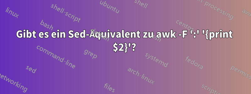 Gibt es ein Sed-Äquivalent zu awk -F ':' '{print $2}'?