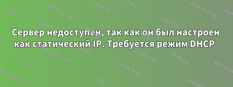 Сервер недоступен, так как он был настроен как статический IP. Требуется режим DHCP 