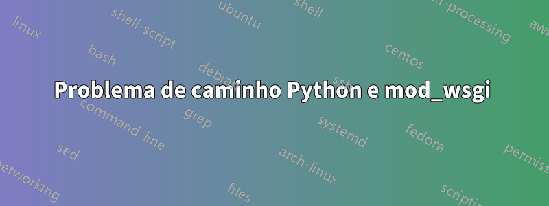 Problema de caminho Python e mod_wsgi