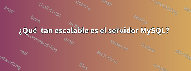 ¿Qué tan escalable es el servidor MySQL? 