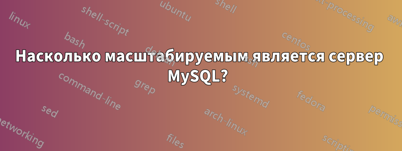 Насколько масштабируемым является сервер MySQL? 