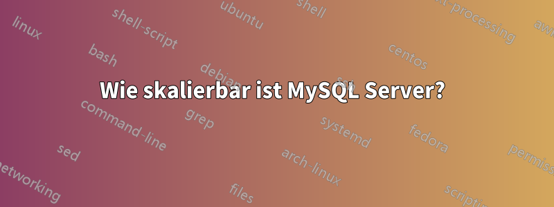 Wie skalierbar ist MySQL Server? 