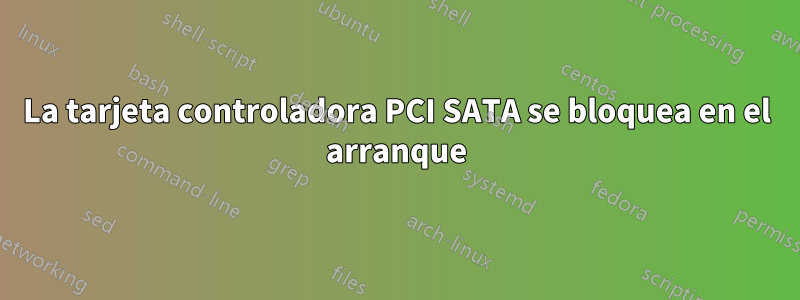 La tarjeta controladora PCI SATA se bloquea en el arranque