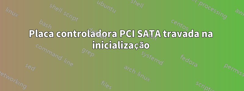 Placa controladora PCI SATA travada na inicialização