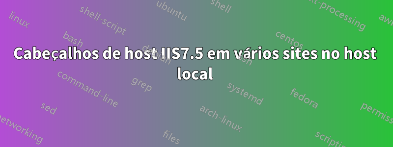 Cabeçalhos de host IIS7.5 em vários sites no host local