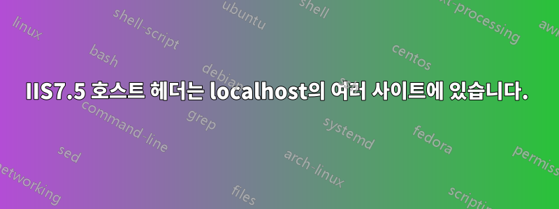 IIS7.5 호스트 헤더는 localhost의 여러 사이트에 있습니다.