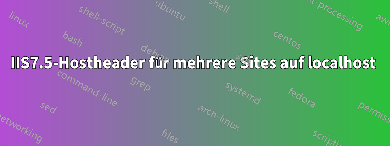 IIS7.5-Hostheader für mehrere Sites auf localhost