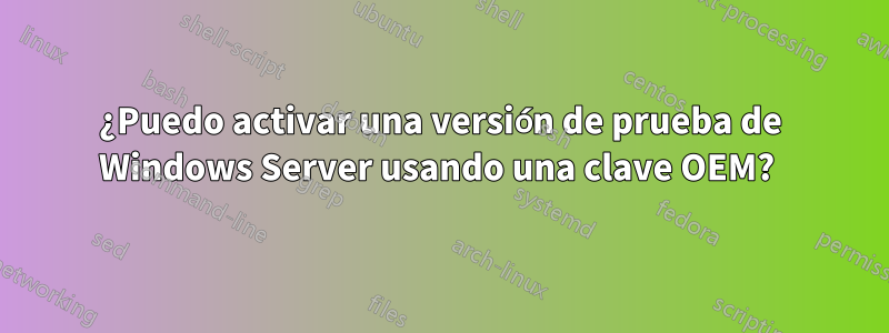 ¿Puedo activar una versión de prueba de Windows Server usando una clave OEM? 