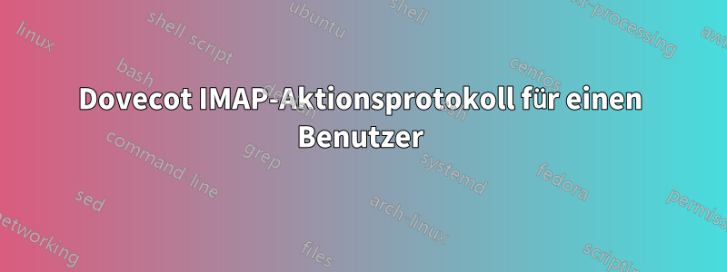 Dovecot IMAP-Aktionsprotokoll für einen Benutzer