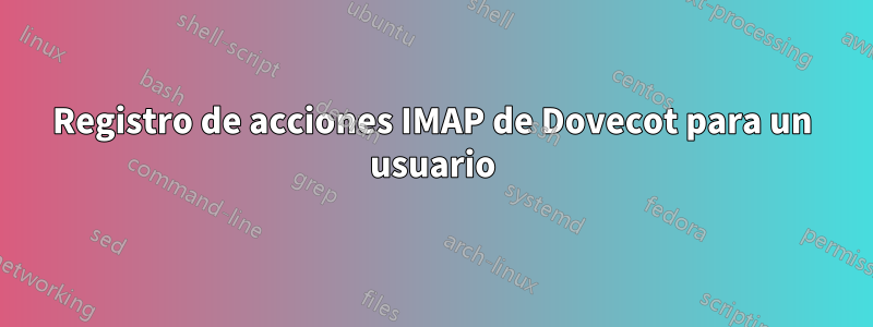 Registro de acciones IMAP de Dovecot para un usuario