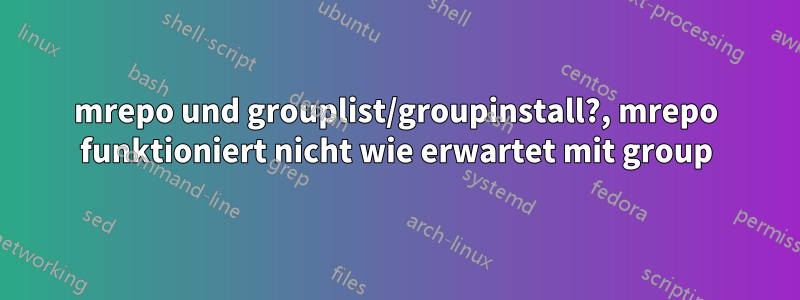 mrepo und grouplist/groupinstall?, mrepo funktioniert nicht wie erwartet mit group