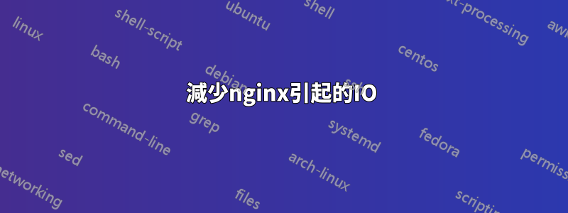 減少nginx引起的IO