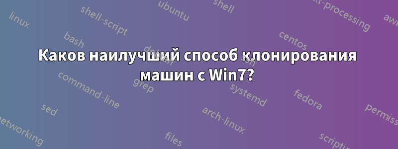 Каков наилучший способ клонирования машин с Win7?