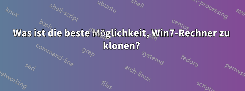 Was ist die beste Möglichkeit, Win7-Rechner zu klonen?