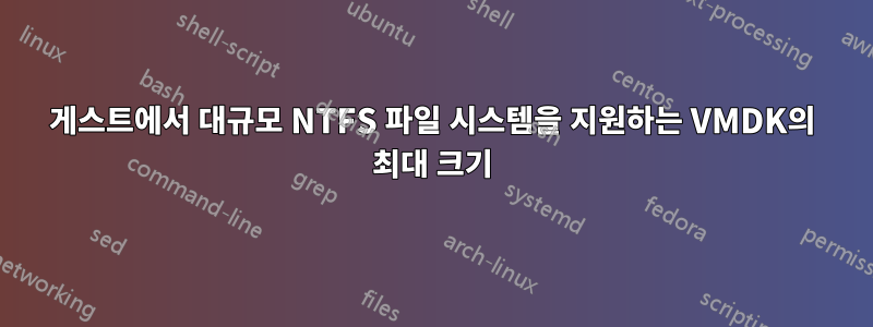 게스트에서 대규모 NTFS 파일 시스템을 지원하는 VMDK의 최대 크기