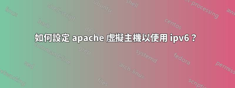 如何設定 apache 虛擬主機以使用 ipv6？