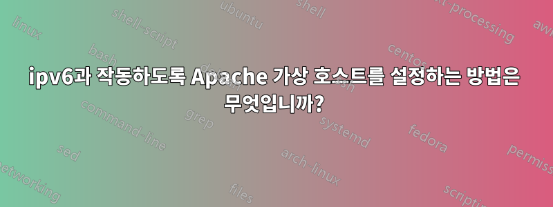 ipv6과 작동하도록 Apache 가상 호스트를 설정하는 방법은 무엇입니까?