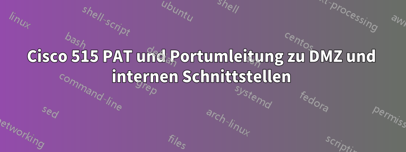 Cisco 515 PAT und Portumleitung zu DMZ und internen Schnittstellen