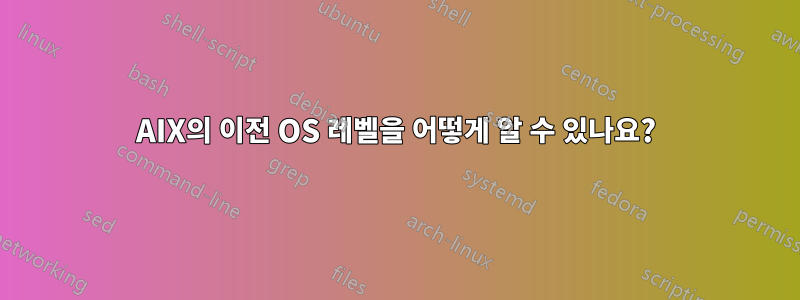 AIX의 이전 OS 레벨을 어떻게 알 수 있나요?