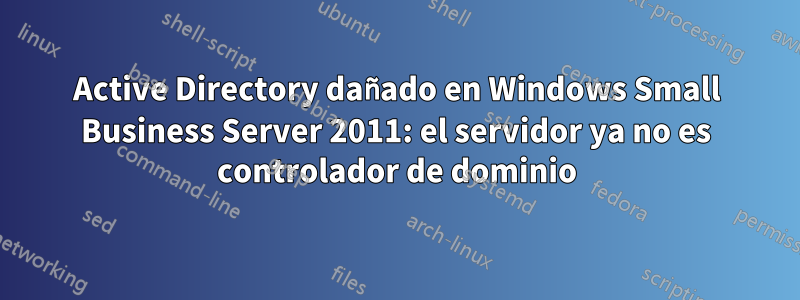 Active Directory dañado en Windows Small Business Server 2011: el servidor ya no es controlador de dominio