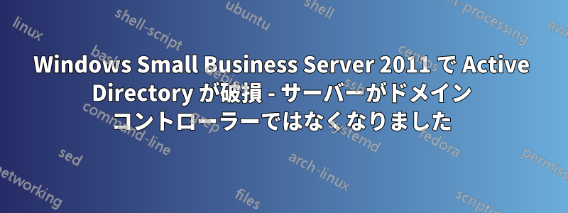 Windows Small Business Server 2011 で Active Directory が破損 - サーバーがドメイン コントローラーではなくなりました