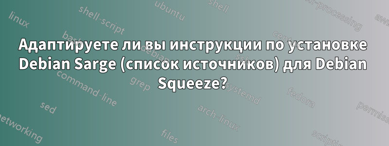 Адаптируете ли вы инструкции по установке Debian Sarge (список источников) для Debian Squeeze?