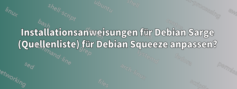 Installationsanweisungen für Debian Sarge (Quellenliste) für Debian Squeeze anpassen?