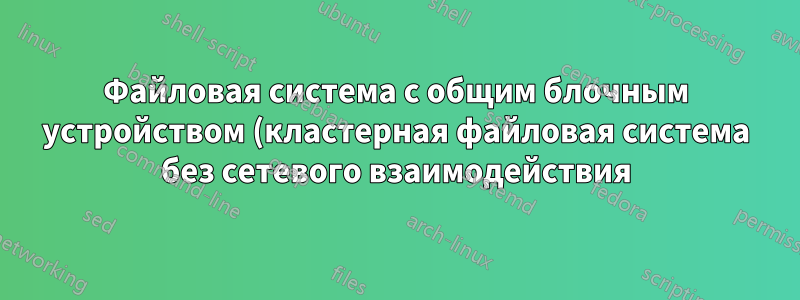 Файловая система с общим блочным устройством (кластерная файловая система без сетевого взаимодействия)