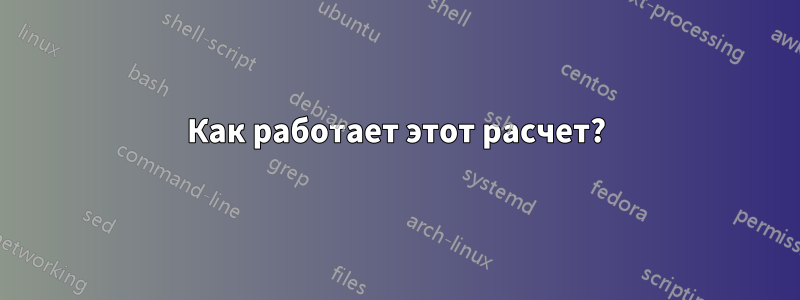 Как работает этот расчет?