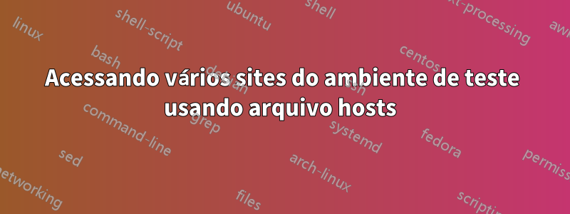 Acessando vários sites do ambiente de teste usando arquivo hosts 