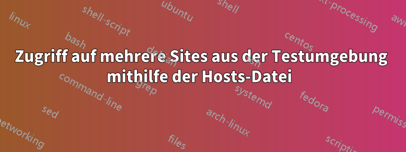 Zugriff auf mehrere Sites aus der Testumgebung mithilfe der Hosts-Datei 