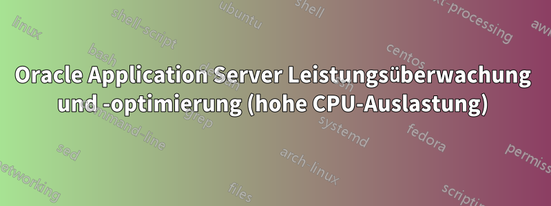 Oracle Application Server Leistungsüberwachung und -optimierung (hohe CPU-Auslastung)