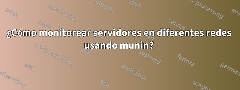 ¿Cómo monitorear servidores en diferentes redes usando munin?